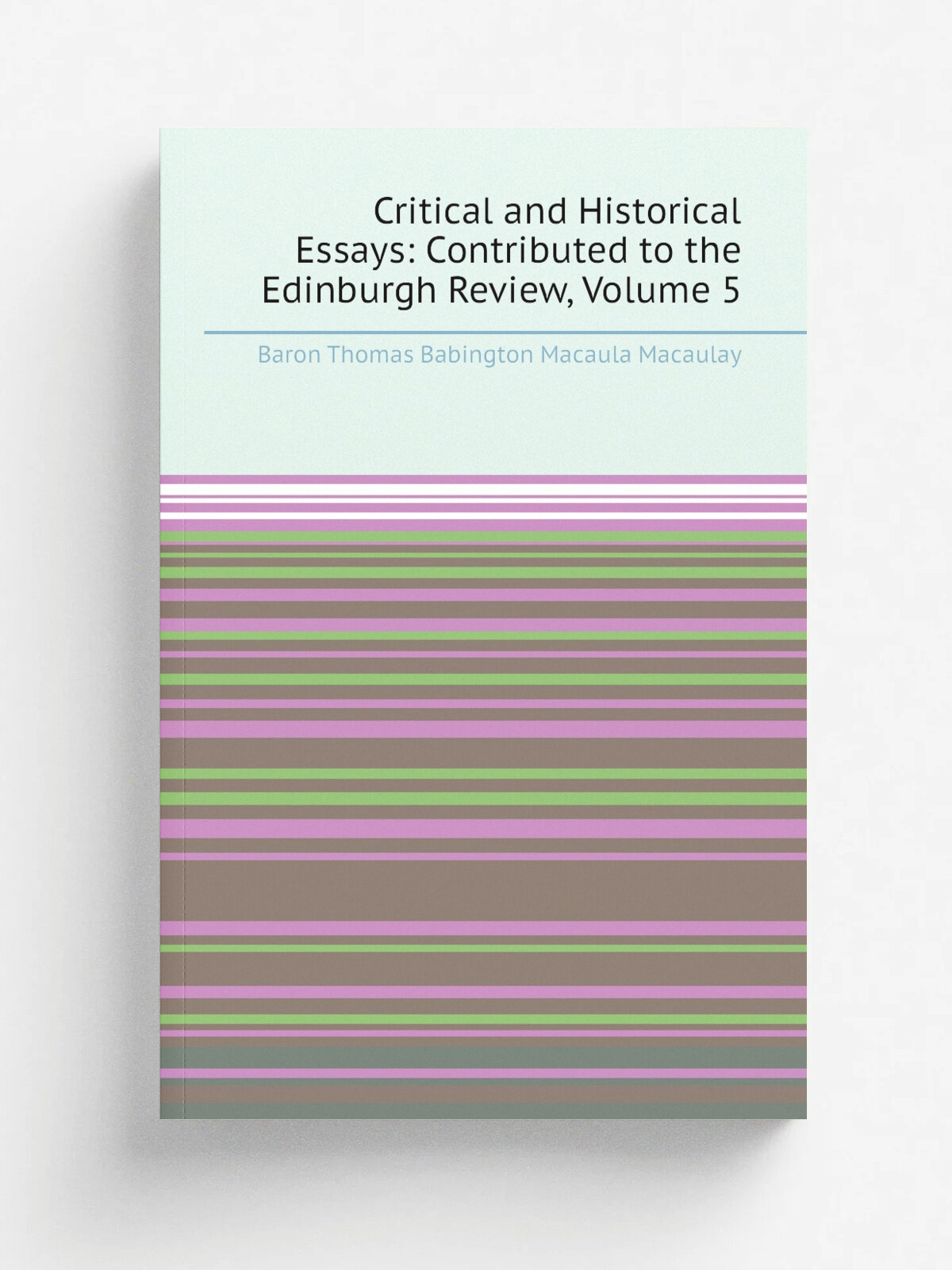 Critical and Historical Essays: Contributed to the Edinburgh Review, Volume 5