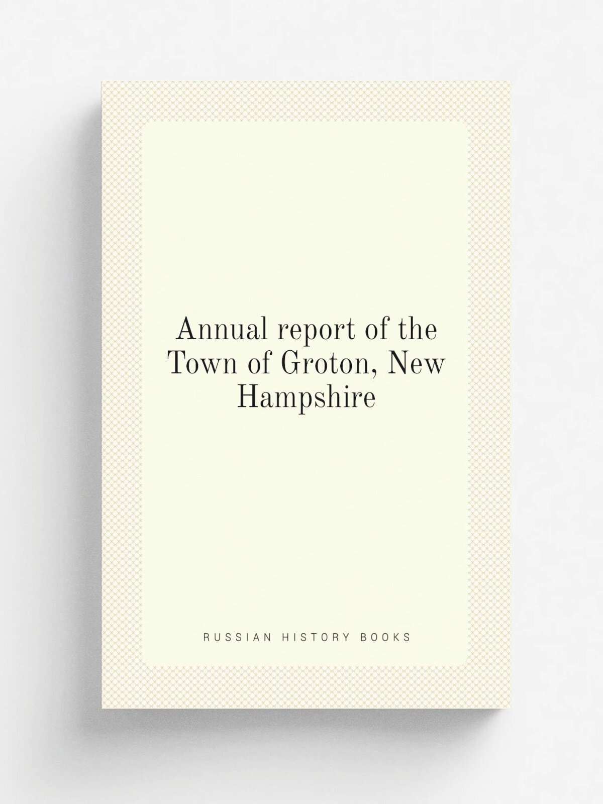Annual report of the Town of Groton, New Hampshire | 1946 | . Bristol, N.H. : Enterprise Power Press. | Репринт