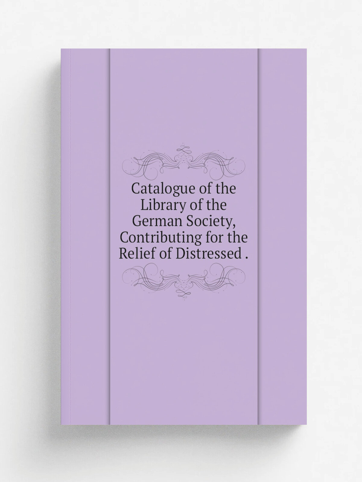 Catalogue of the Library of the German Society, Contributing for the Relief of Distressed . | 1839 | Printed by Conrad Zentler, No. 104, North Second…
