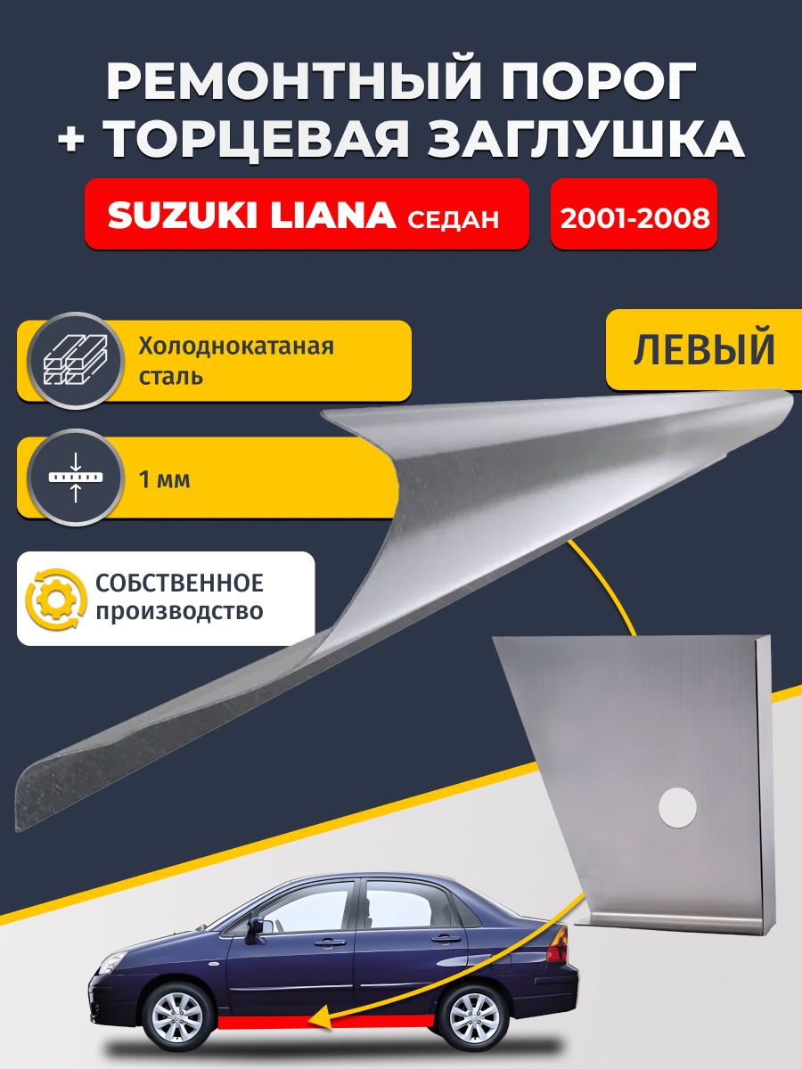 Левый стандартный ремонтный порог + торцевая заглушка на Suzuki Liana 2001-2008 седан (Сузуки Лиана 1), холоднокатаная сталь 1 мм.