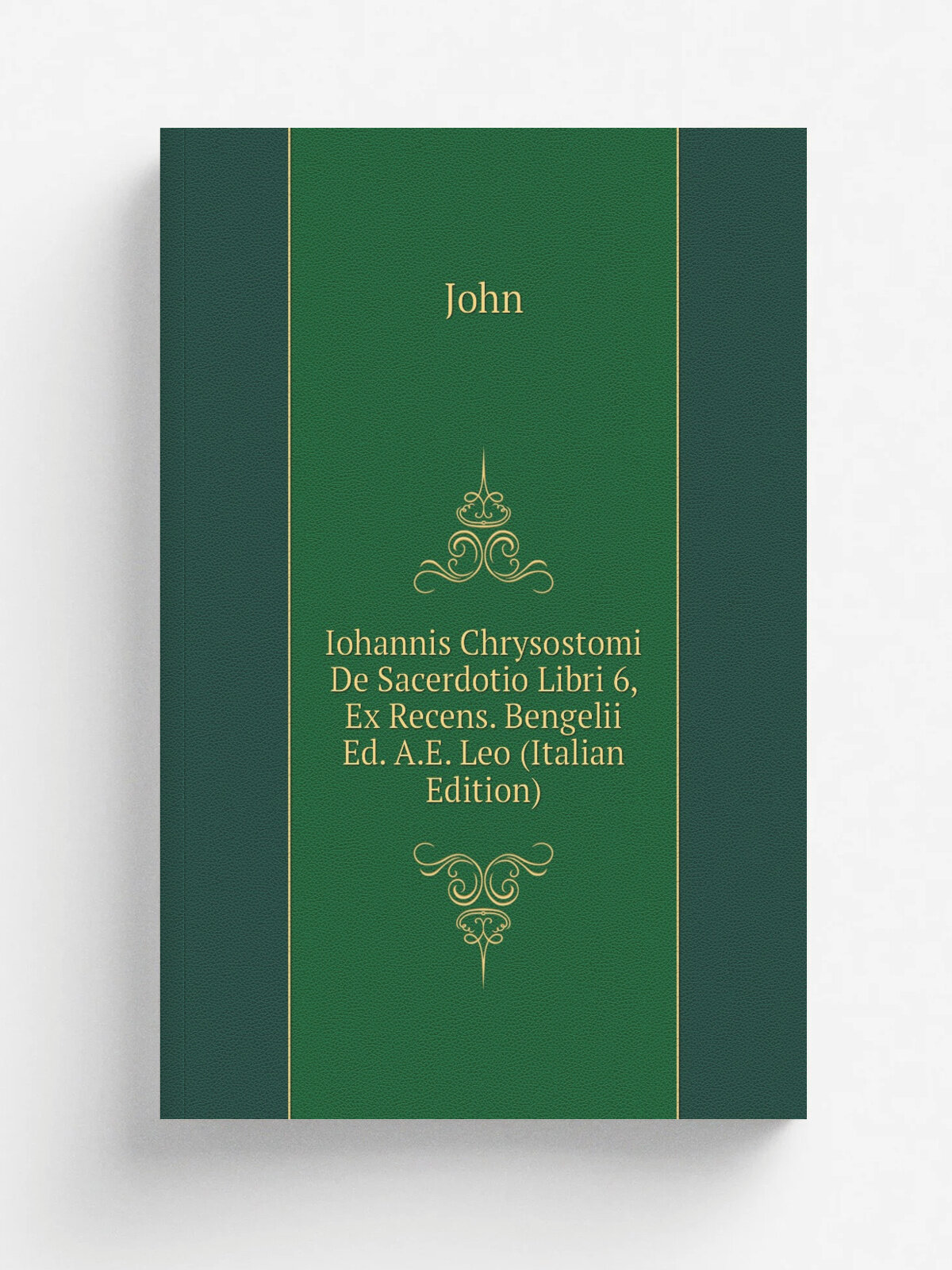 Iohannis Chrysostomi De Sacerdotio Libri 6, Ex Recens. Bengelii Ed. A.E. Leo (Italian Edition) | John | Репринт