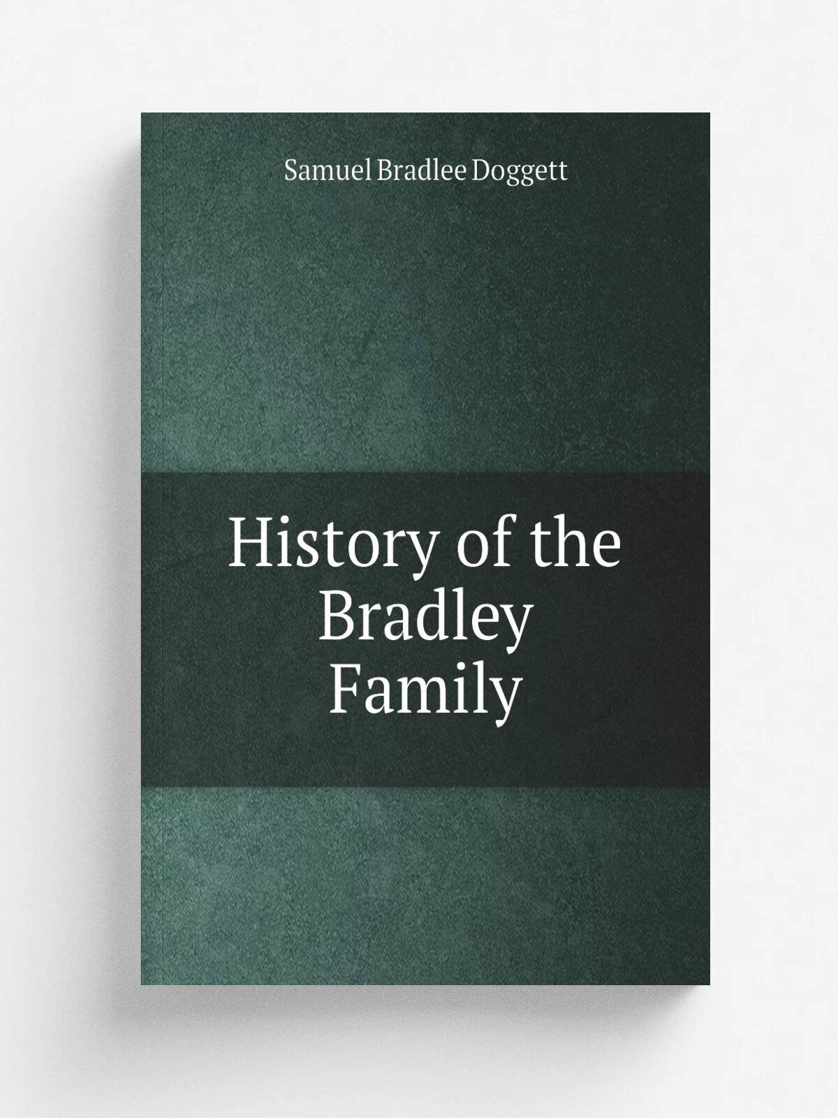 History of the Bradley Family | Samuel Bradlee Doggett | 1878 | Press of Rockwell and Churchill | Репринт