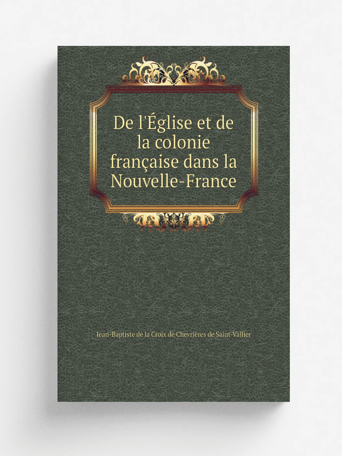 De l'. glise et de la colonie fran.aise dans la Nouvelle-France | Jean-Baptiste de la Croix de Chevri.res de Saint-Vallier | 1857 | Qu.bec : R.-imprim…