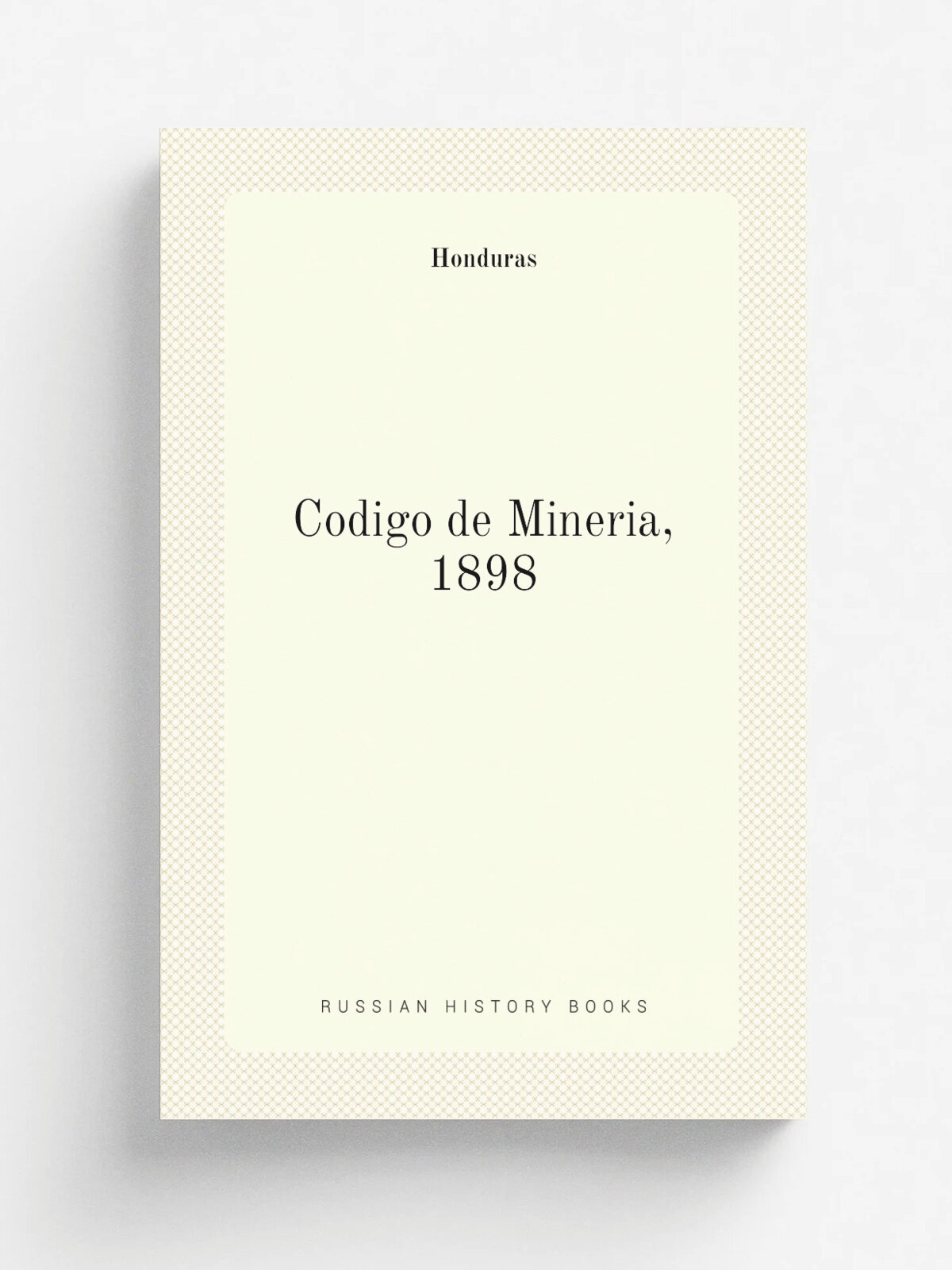 Codigo de Mineria, 1898 | Honduras | 1898 | Tipografia nacional | Репринт