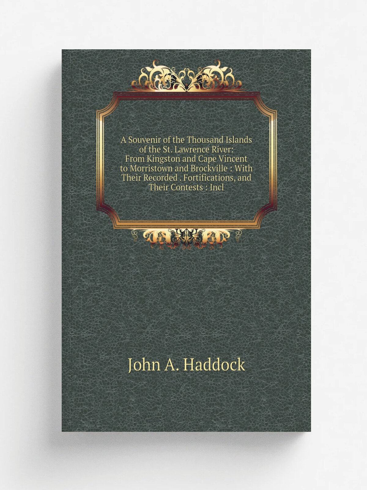 A Souvenir of the Thousand Islands of the St. Lawrence River: From Kingston and Cape Vincent to Morristown and Brockville : With Their Recorded . For…