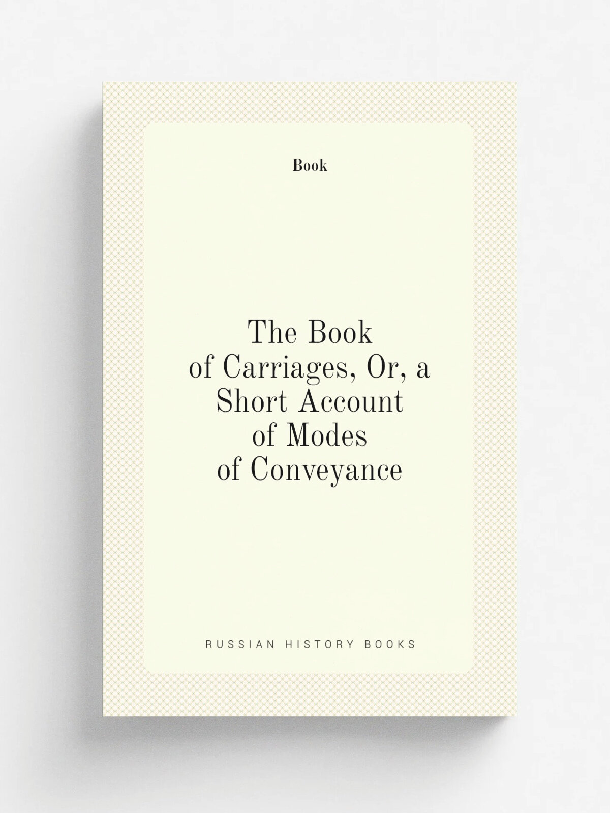 The Book of Carriages, Or, a Short Account of Modes of Conveyance | Book | Репринт