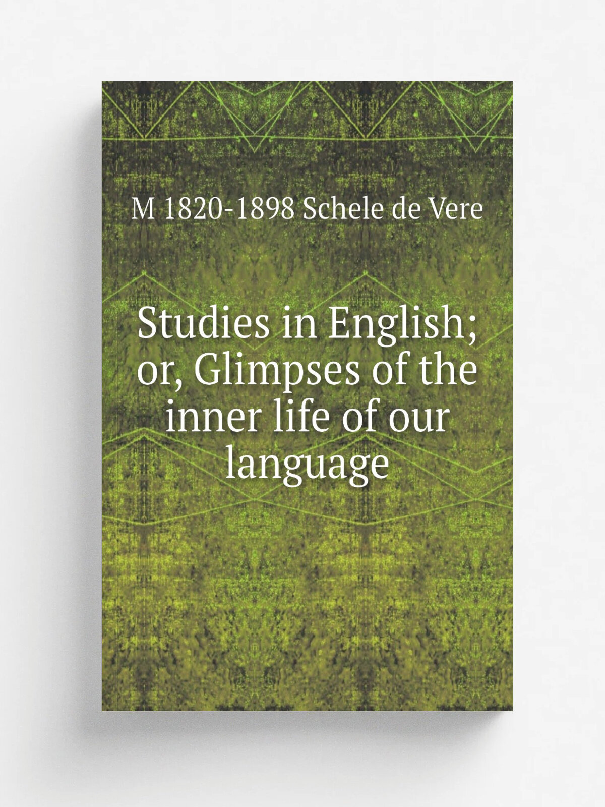 Studies in English; or, Glimpses of the inner life of our language | M 1820-1898 Schele de Vere | Репринт