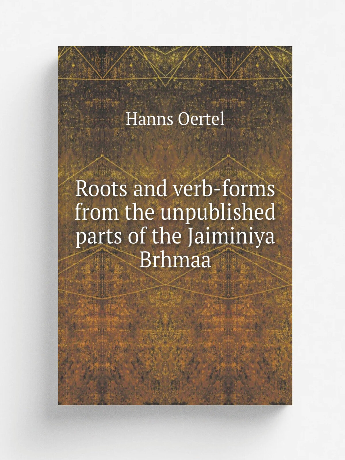 Roots and verb-forms from the unpublished parts of the Jaiminiya Brhmaa | Hanns Oertel | 1900 | .N.p. | Репринт