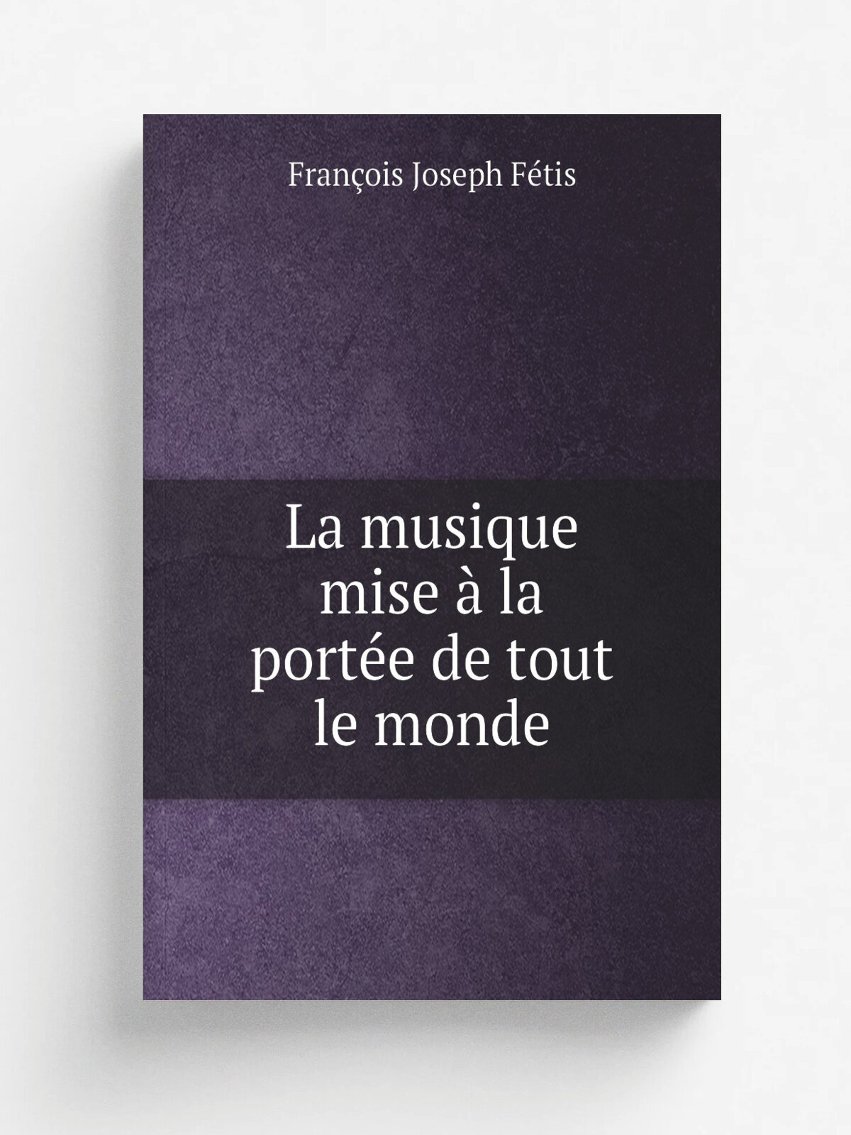 La musique mise . la port.e de tout le monde | Fran.ois Joseph F.tis | 1834 | Paris : Librairie musicale de E. Duverger | Репринт