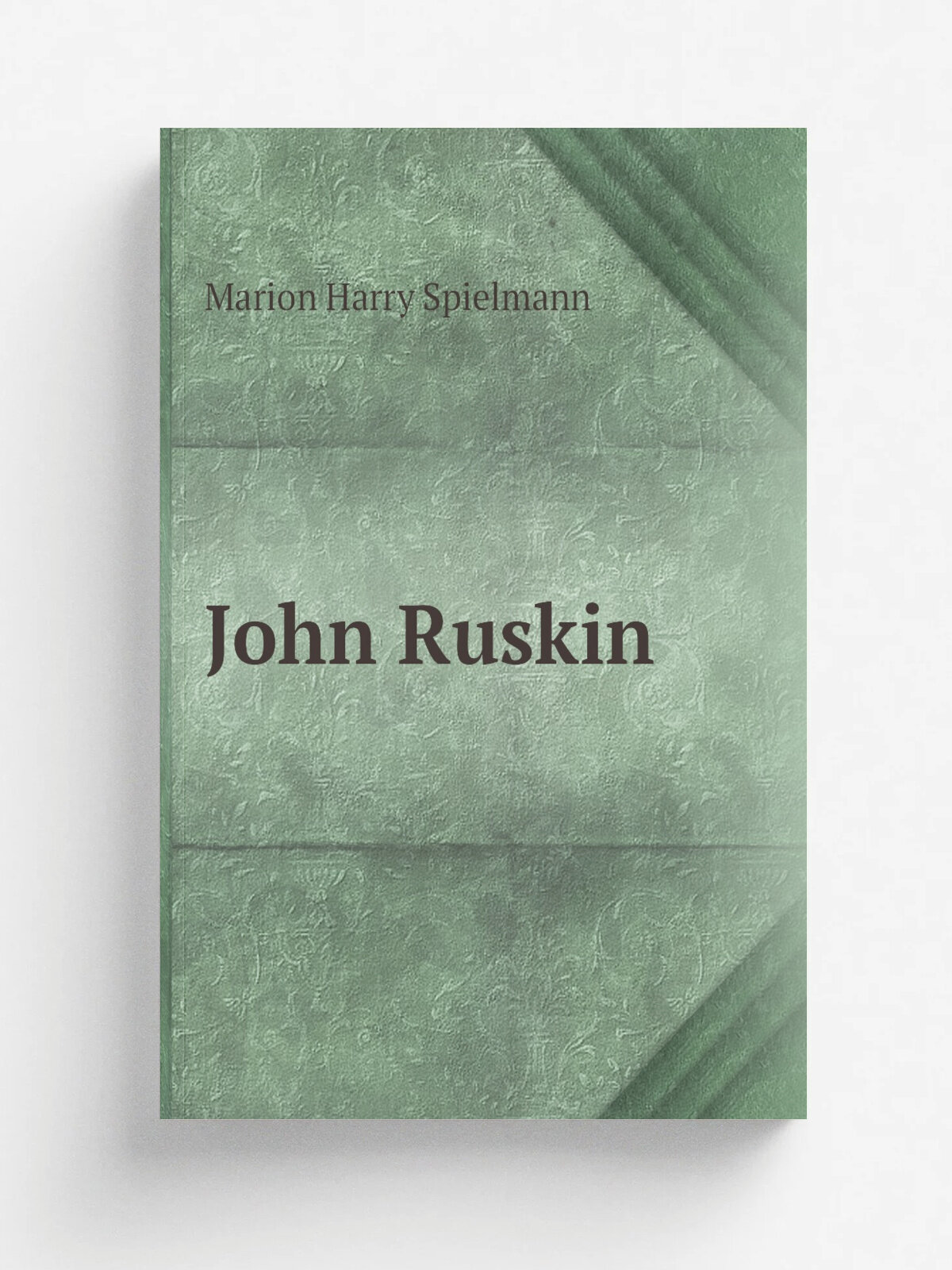 John Ruskin | Marion Harry Spielmann | 1900 | London, New York, Cassell and Company, Ltd. | Репринт