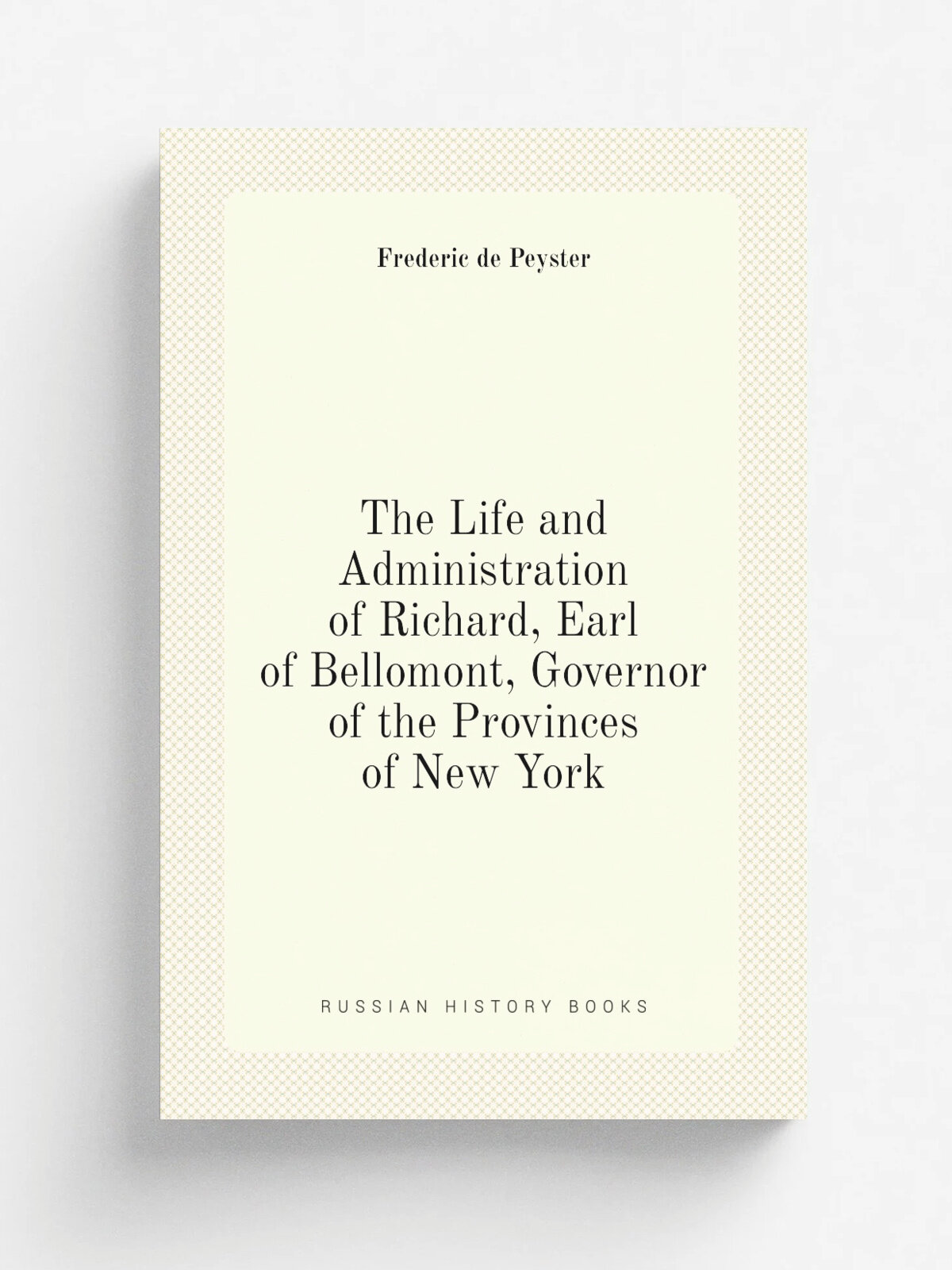 The Life and Administration of Richard, Earl of Bellomont, Governor of the Provinces of New York