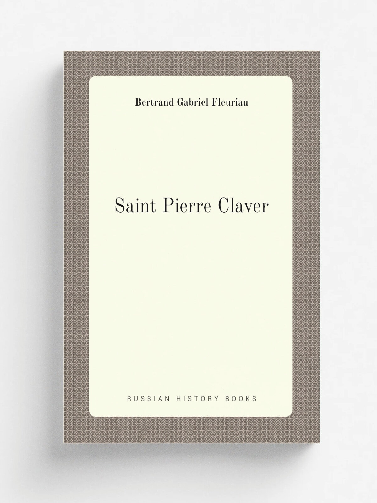 Saint Pierre Claver | Bertrand Gabriel Fleuriau | 1888 | Lille : Soci.t. de Saint-Augustin : Descl.e, de Brouwer | Репринт