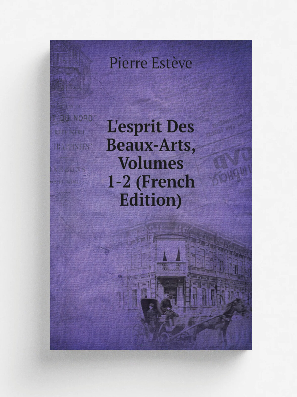 L'esprit Des Beaux-Arts, Volumes 1-2 (French Edition) | Pierre Est.ve | Репринт