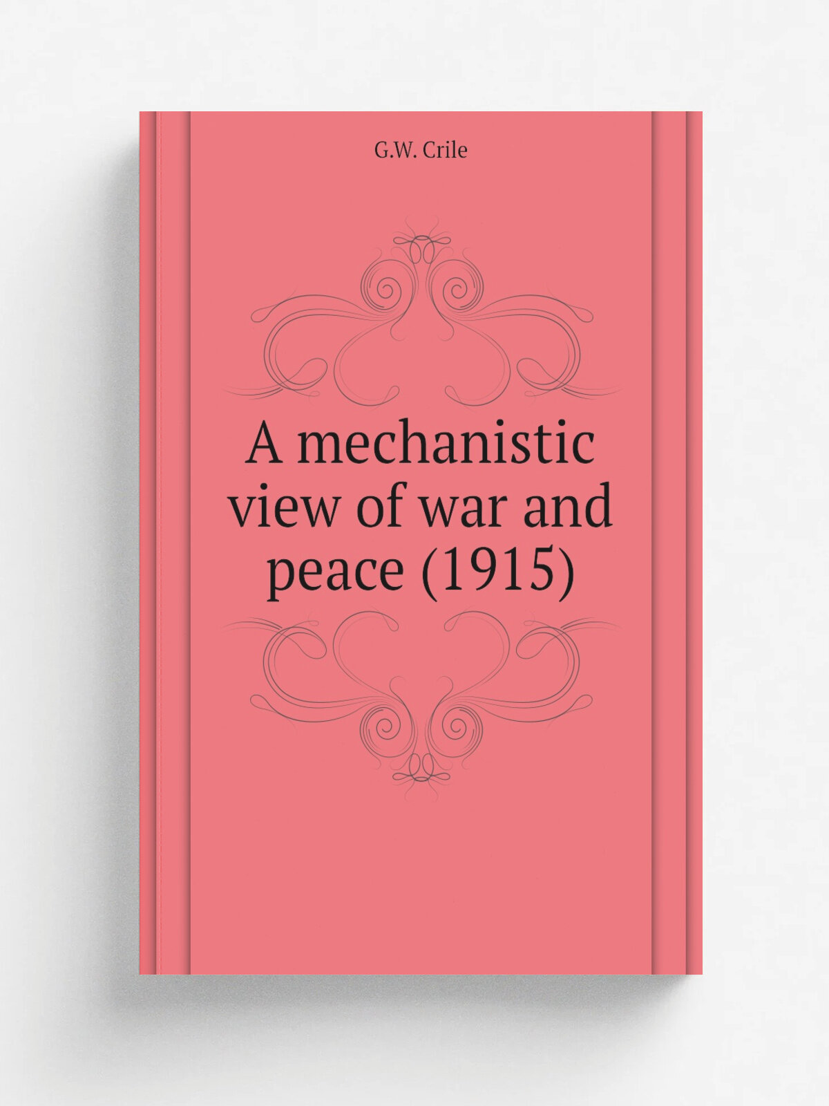 A mechanistic view of war and peace (1915) | G.W. Crile | 1915 | New York, The Macmillan Company | Репринт