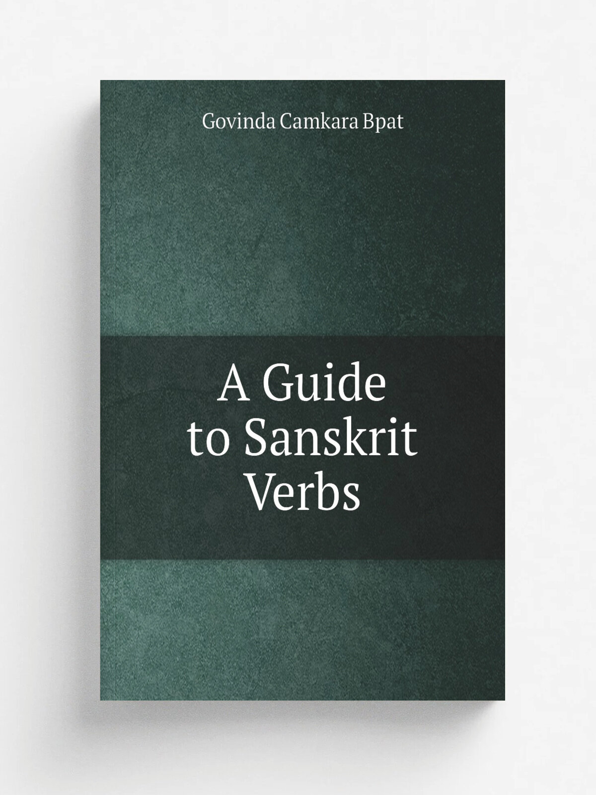 A Guide to Sanskrit Verbs | Govinda Camkara Bpat | 1886 | Education society's press, Byculla | Репринт