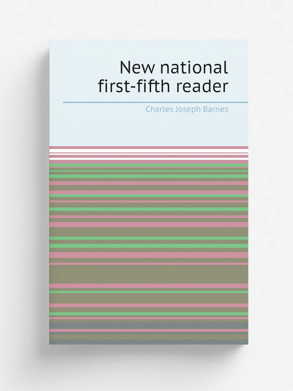 New national first-fifth reader | Charles Joseph Barnes | 1883 | New York, Chicago, A.S. Barnes & Company | Репринт