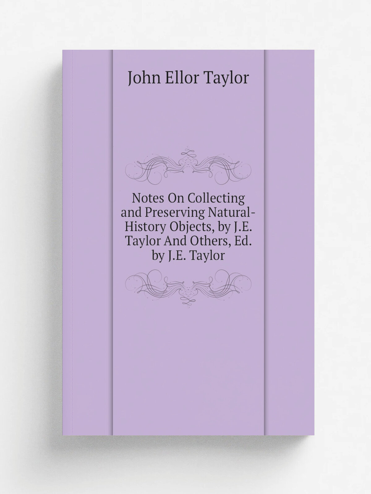 Notes On Collecting and Preserving Natural-History Objects, by J.E. Taylor And Others, Ed. by J.E. Taylor