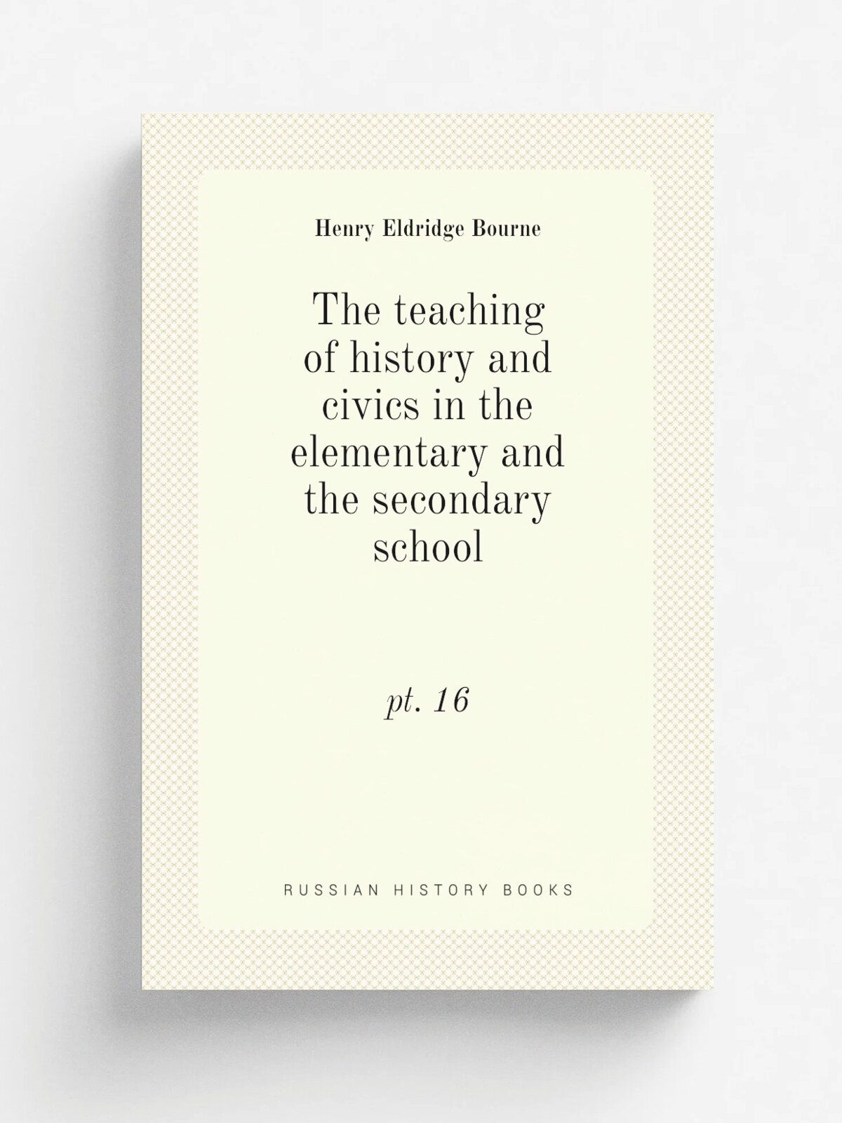 The teaching of history and civics in the elementary and the secondary school. pt. 16