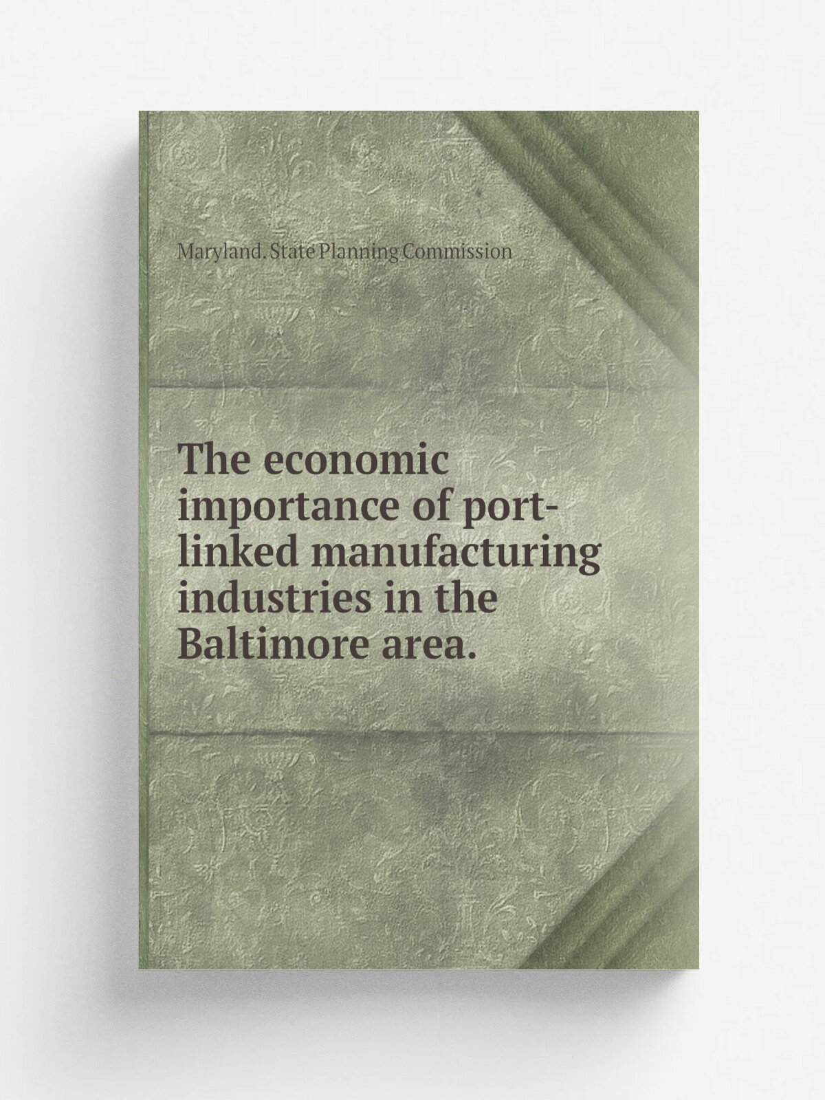 The economic importance of port-linked manufacturing industries in the Baltimore area. | Maryland. State Planning Commission | 1953 | . Baltimore. | Р…