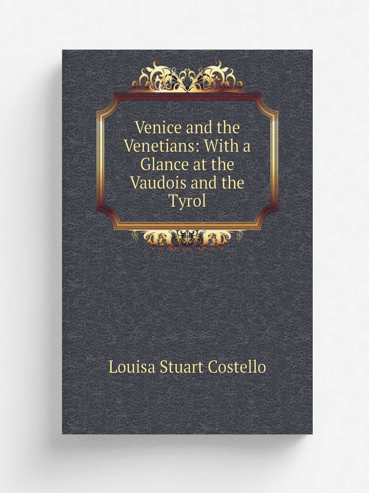 Venice and the Venetians: With a Glance at the Vaudois and the Tyrol