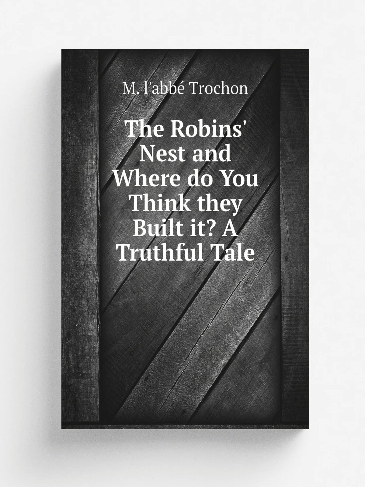 The Robins' Nest and Where do You Think they Built it? A Truthful Tale | M. l'abb. Trochon | Репринт