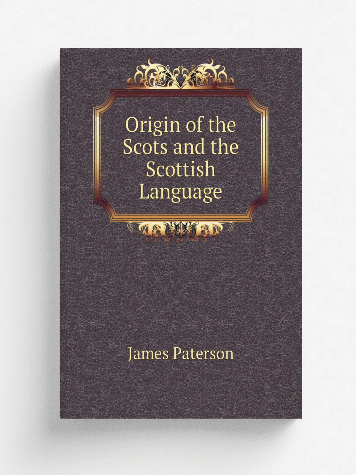 Origin of the Scots and the Scottish Language | James Paterson | 1855 | Edinburgh | Репринт