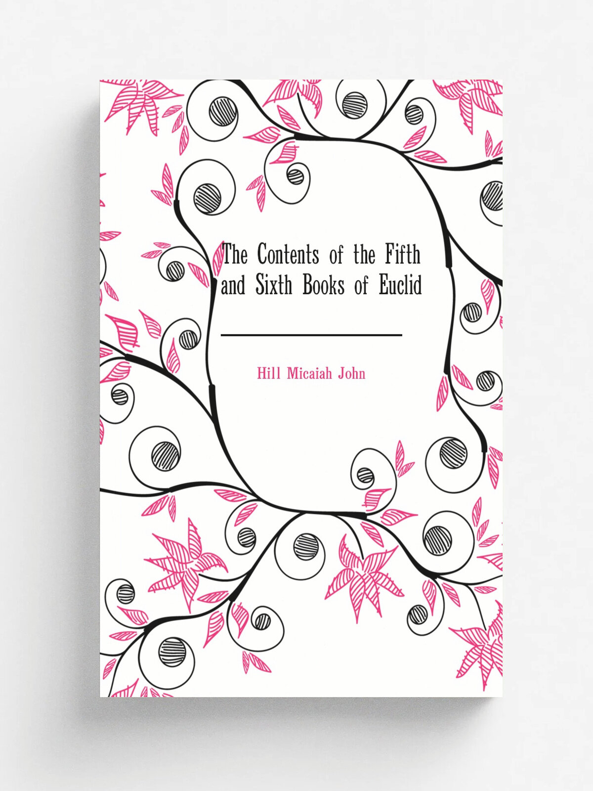 The Contents of the Fifth and Sixth Books of Euclid | Hill Micaiah John | Репринт