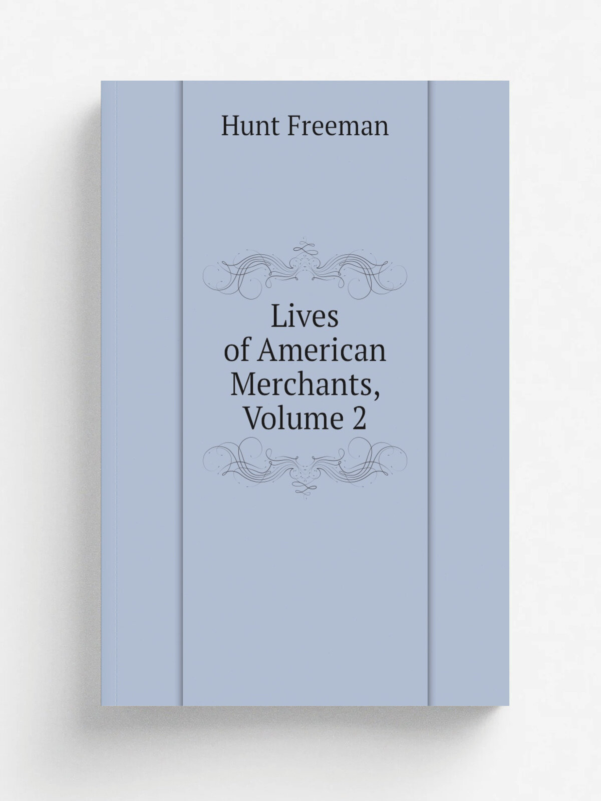 Lives of American Merchants, Volume 2 | Hunt Freeman | Репринт