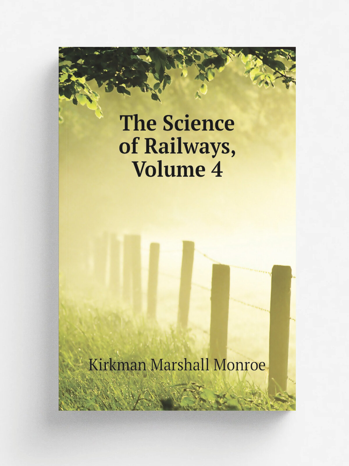 The Science of Railways, Volume 4 | Kirkman Marshall Monroe | Репринт
