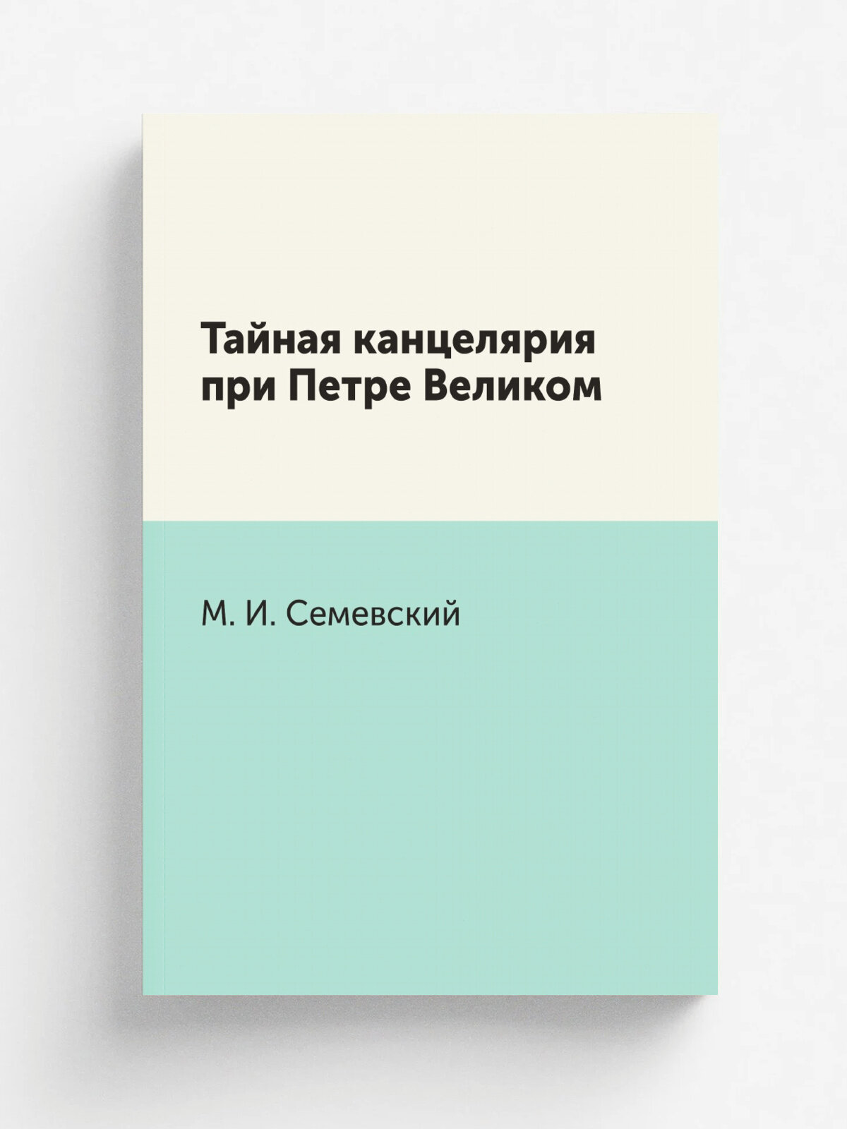 Тайная канцелярия при Петре Великом | М. И. Семевский | Нобель Пресс, 2011