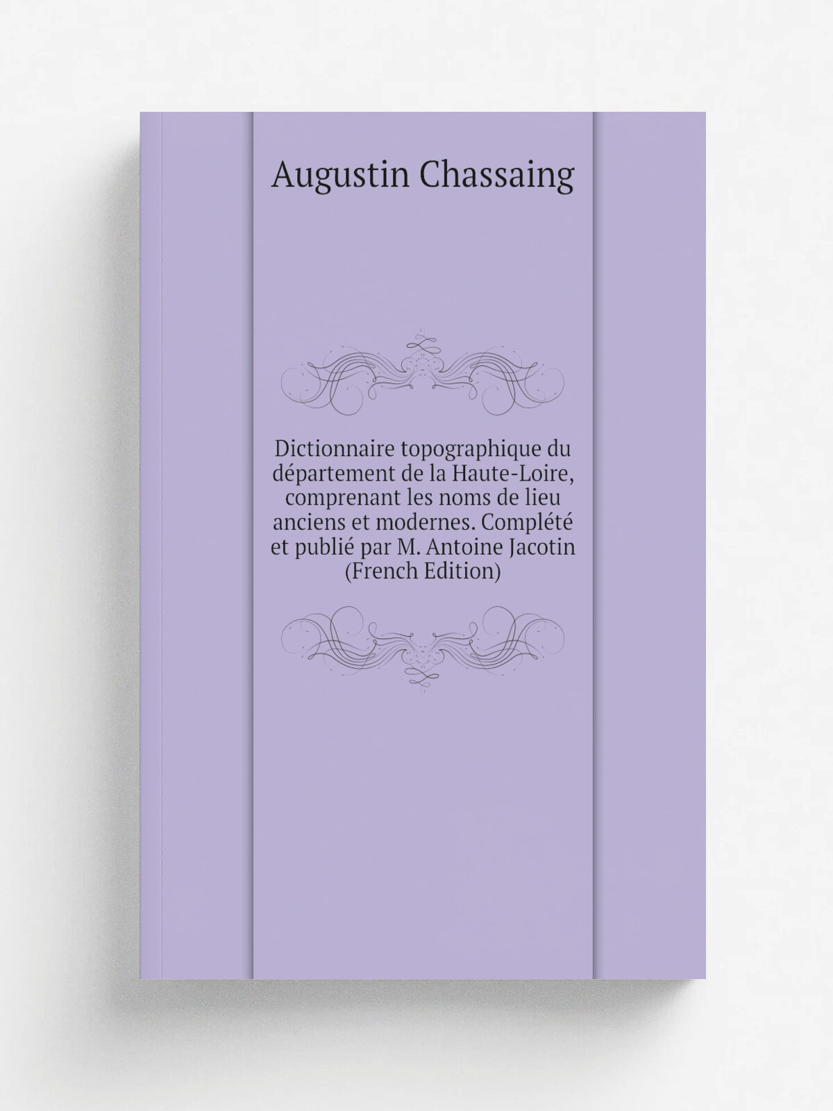 Dictionnaire topographique du d.partement de la Haute-Loire, comprenant les noms de lieu anciens et modernes. Compl.t. et publi. par M. Antoine Jacot…