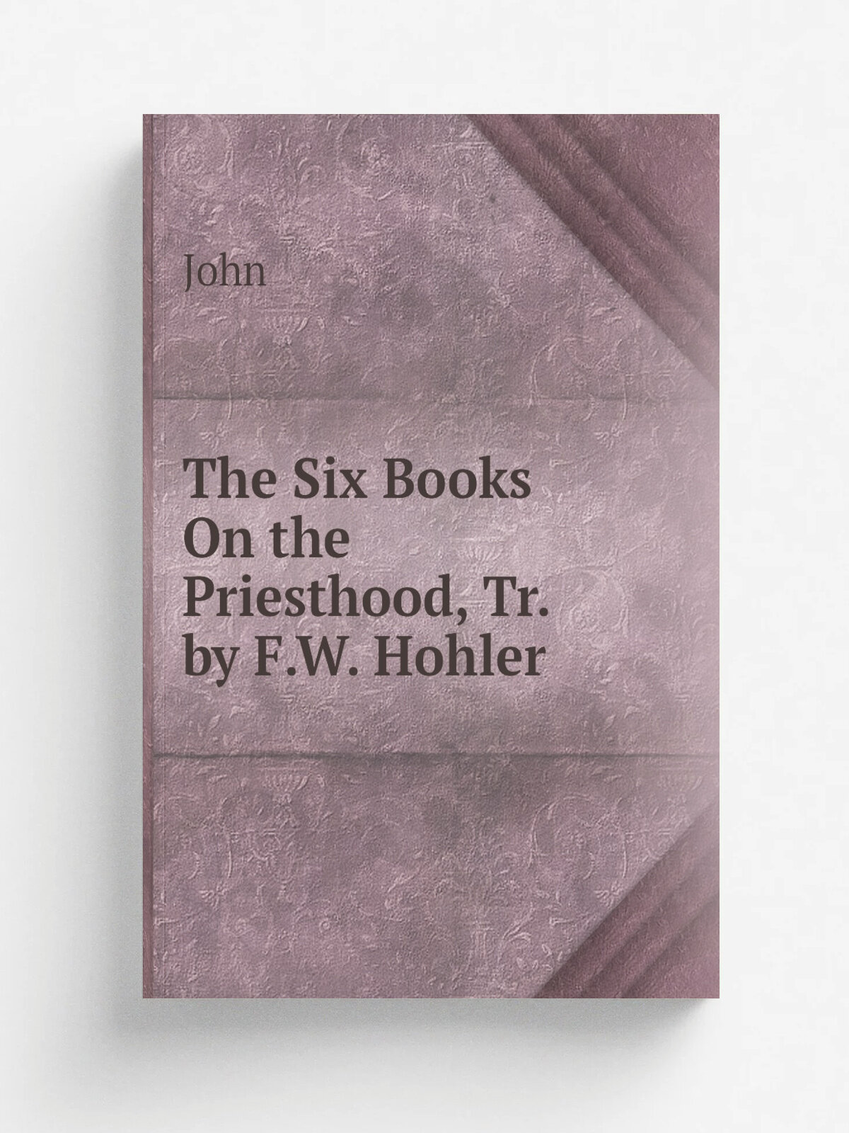 The Six Books On the Priesthood, Tr. by F.W. Hohler | John | Репринт
