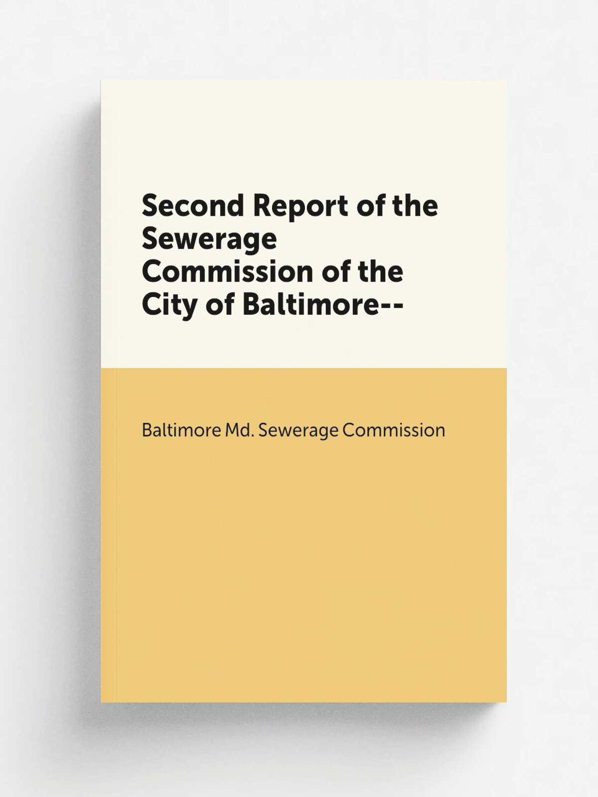 Second Report of the Sewerage Commission of the City of Baltimore-- | Baltimore Md. Sewerage Commission | 1899 | . Press of J.W. Bond Co. | Репринт