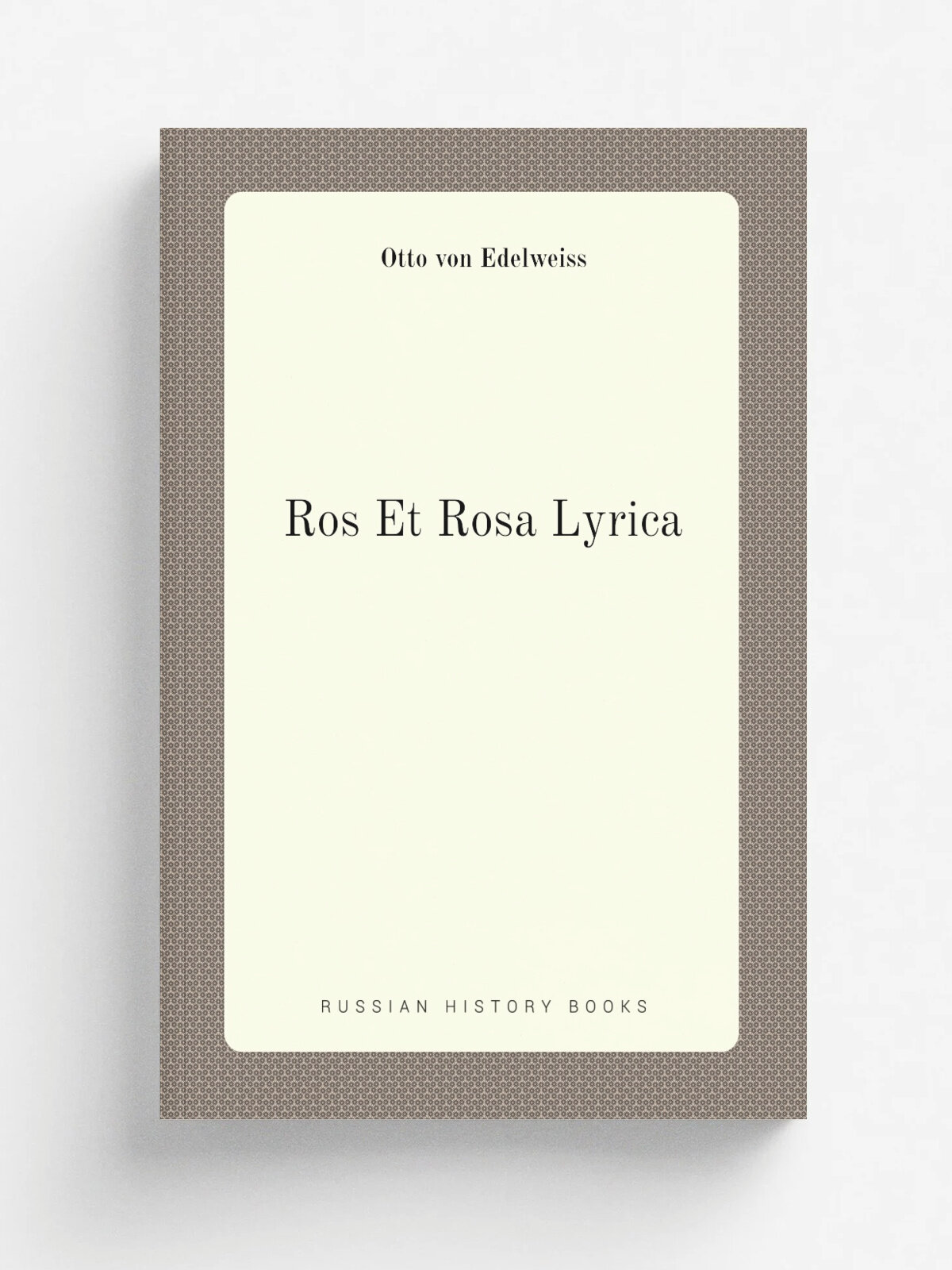 Ros Et Rosa Lyrica | Otto von Edelweiss | 1893 | The Eichbaum Press | Репринт
