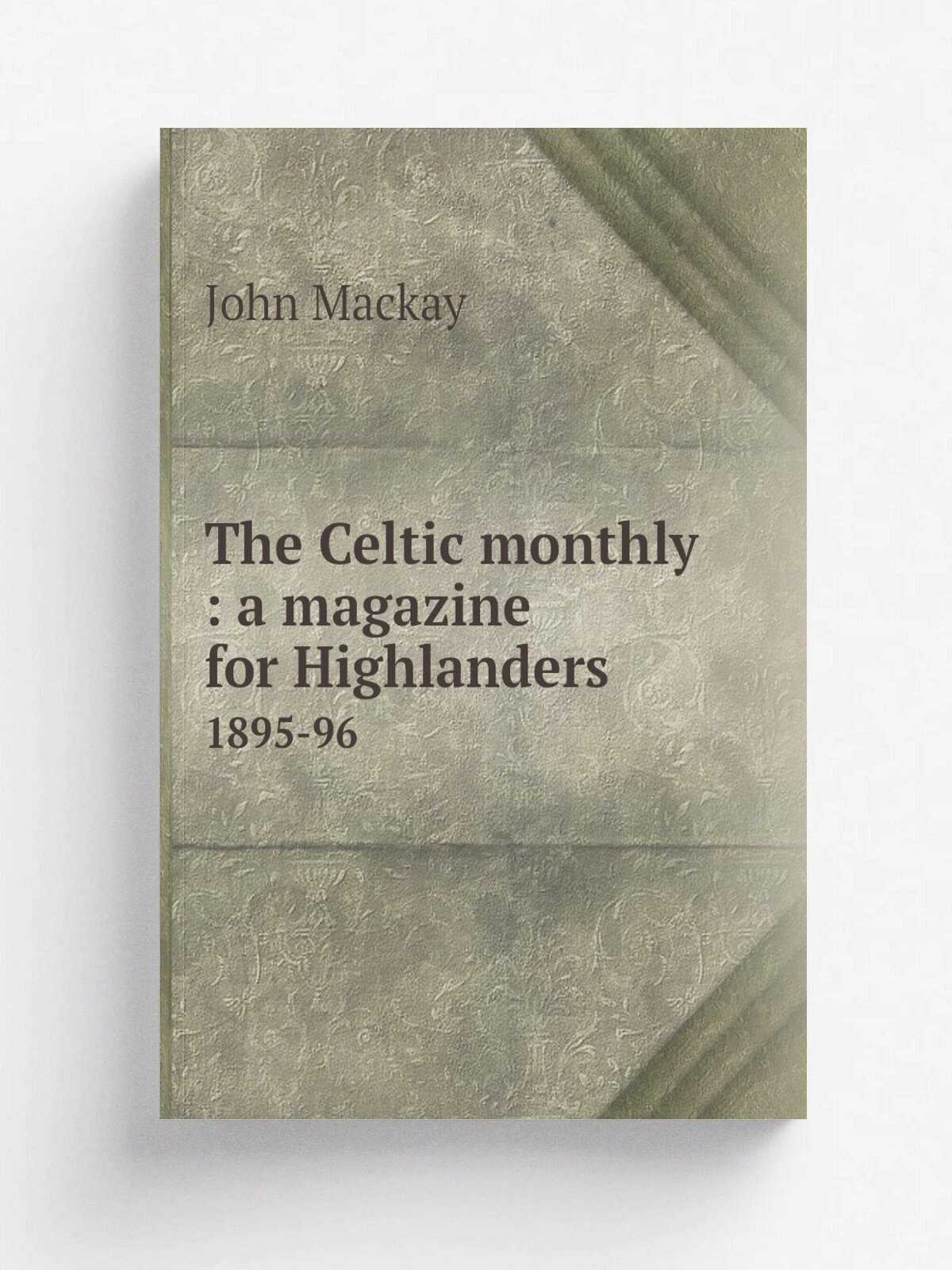 The Celtic monthly : a magazine for Highlanders. 1895-96 | John Mackay | 1892 | Glasgow : A. Sinclair ; Edinburgh : J. Menzies : W. Love ; Inverness …