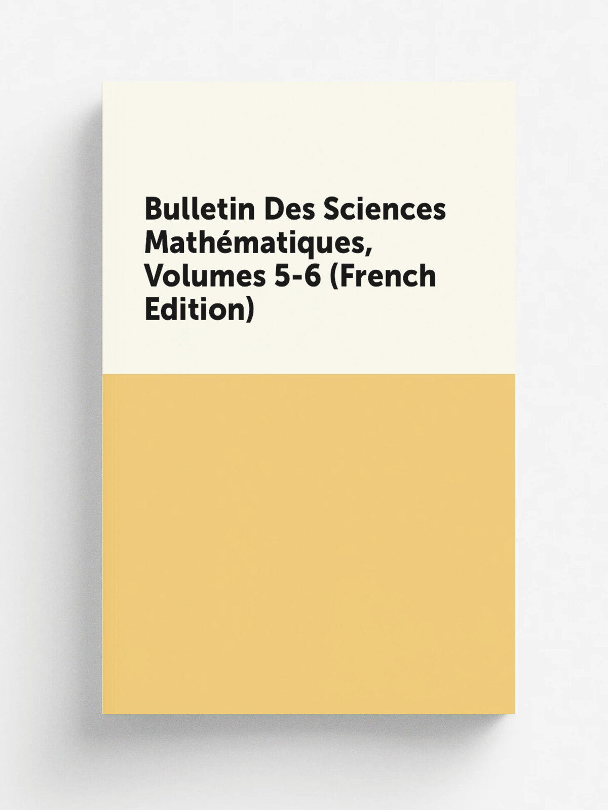 Bulletin Des Sciences Math.matiques, Volumes 5-6 (French Edition) | Репринт