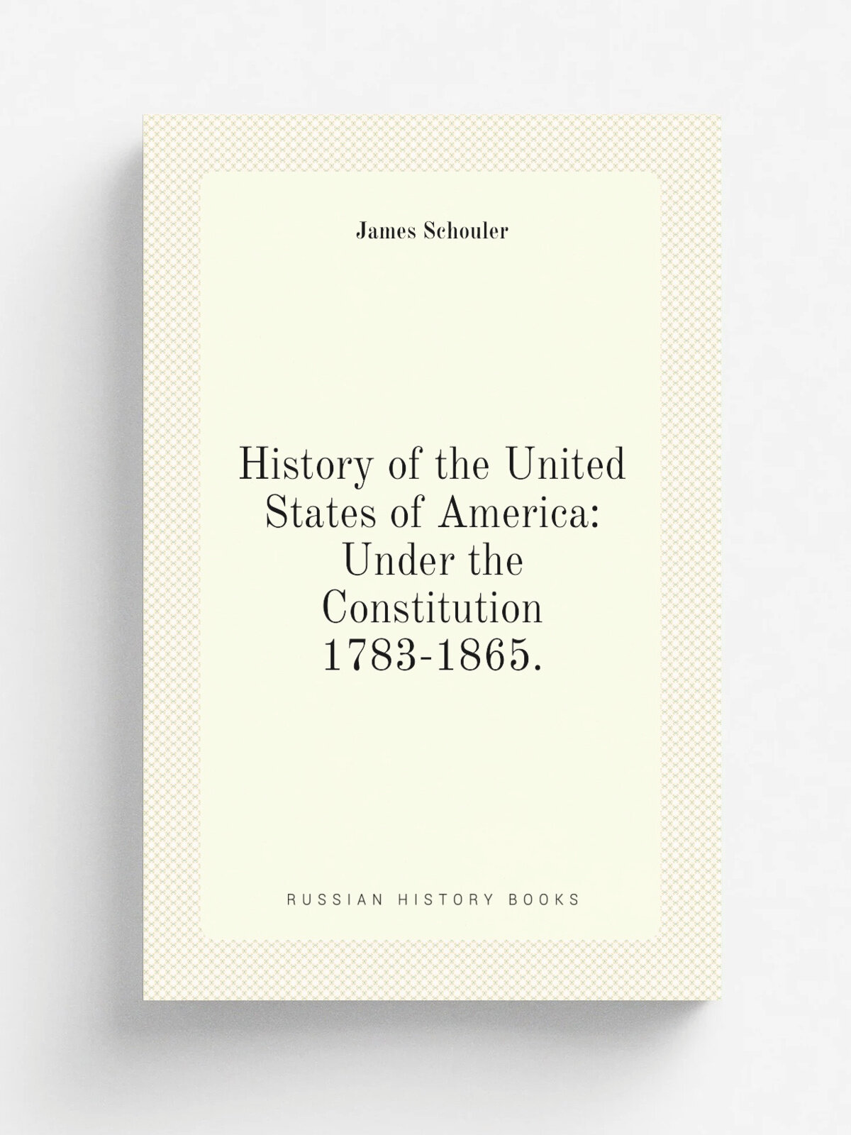History of the United States of America: Under the Constitution 1783-1865. | James Schouler | Репринт