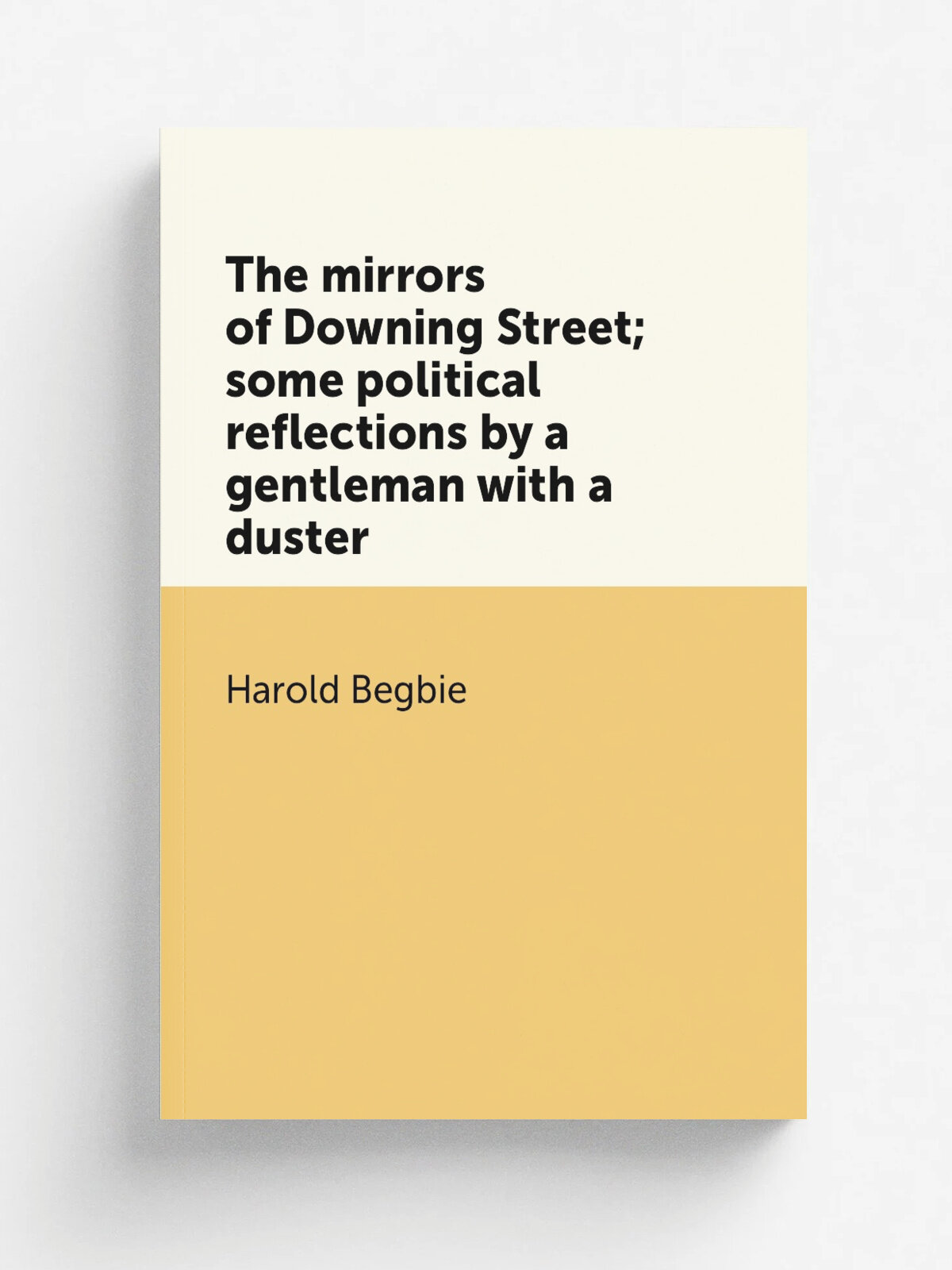 The mirrors of Downing Street; some political reflections by a gentleman with a duster