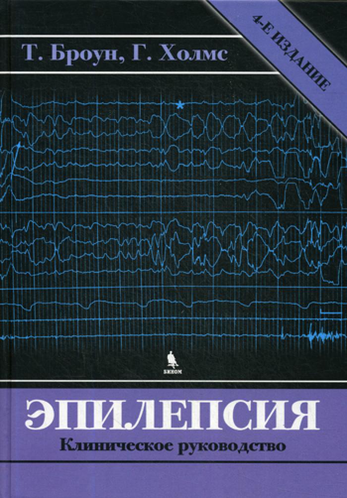 Эпилепсия. Клиническое руководство. 4-е изд. Броун Т. Р, Холмс Г. Л.
