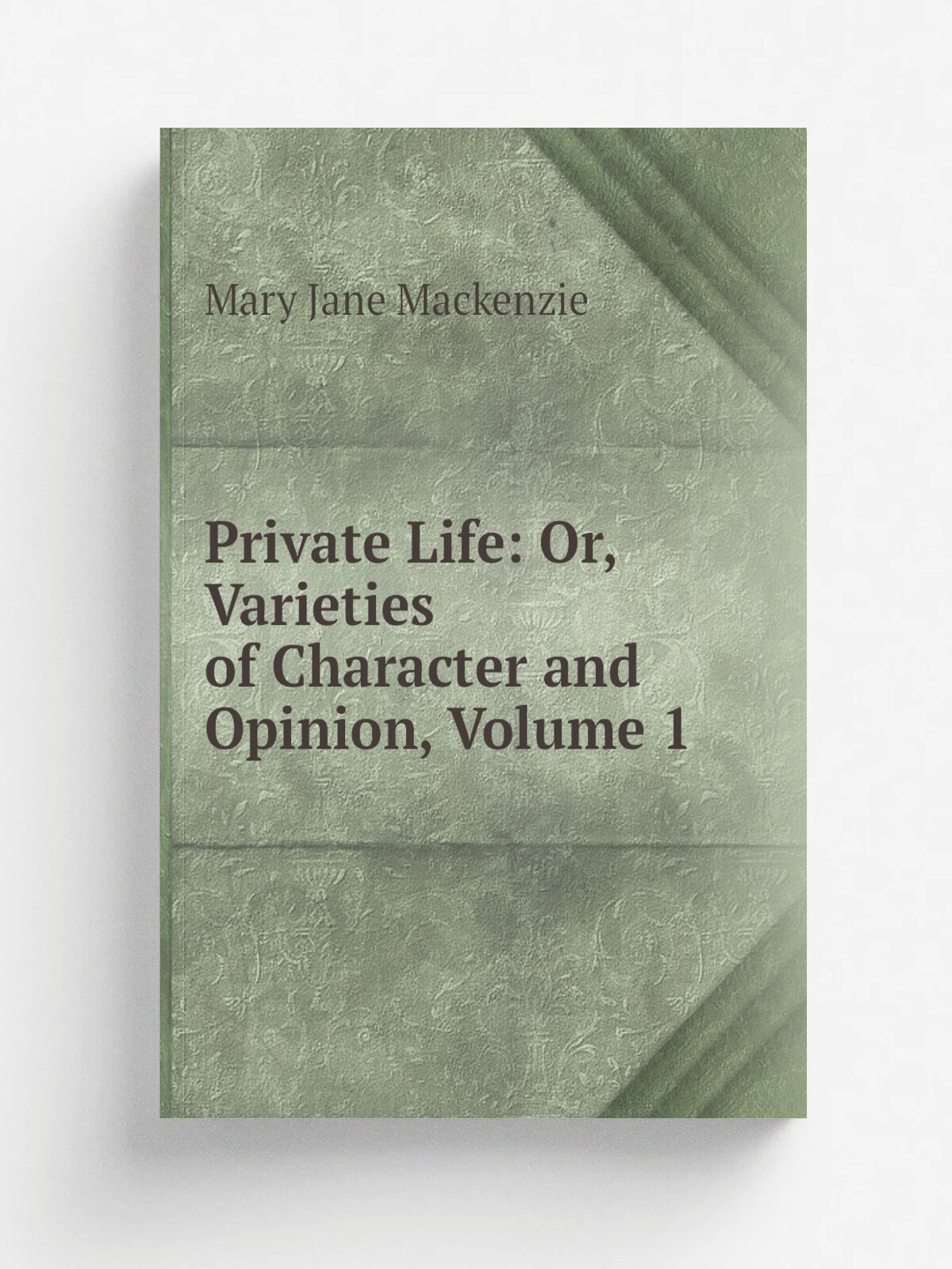 Private Life: Or, Varieties of Character and Opinion, Volume 1
