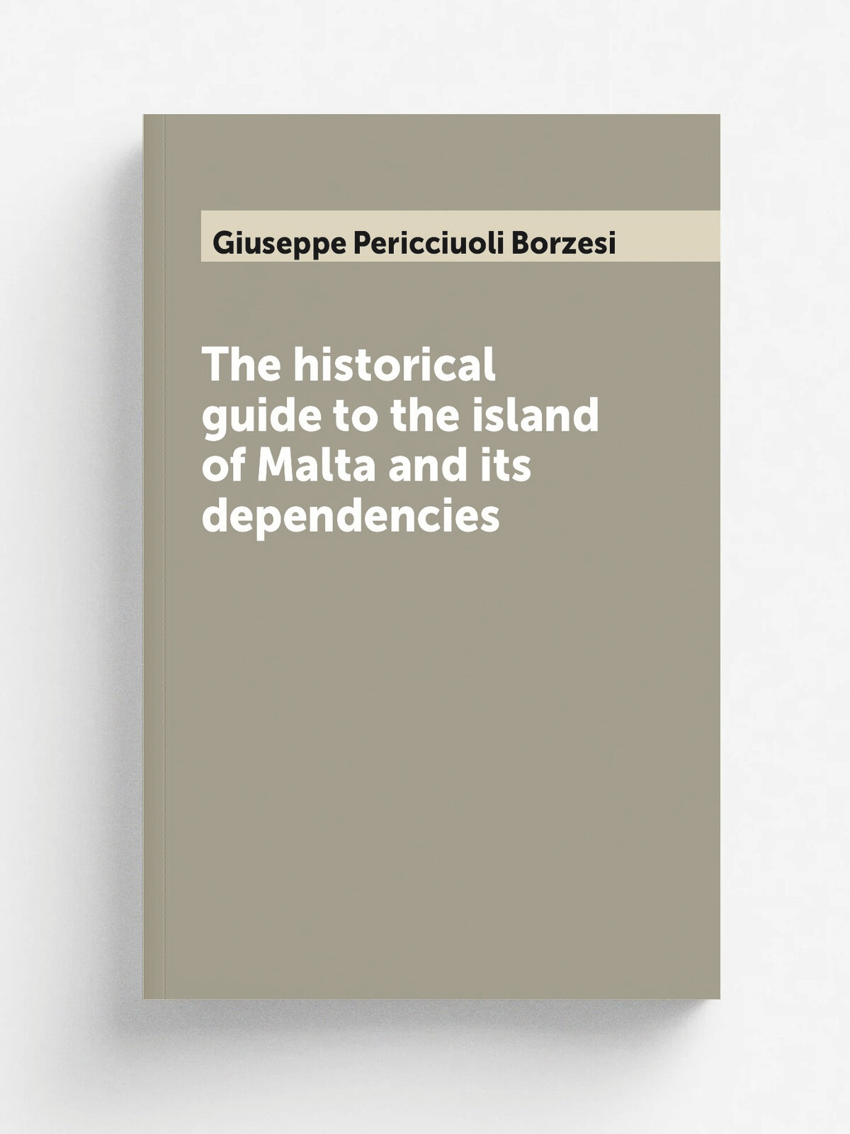 The historical guide to the island of Malta and its dependencies