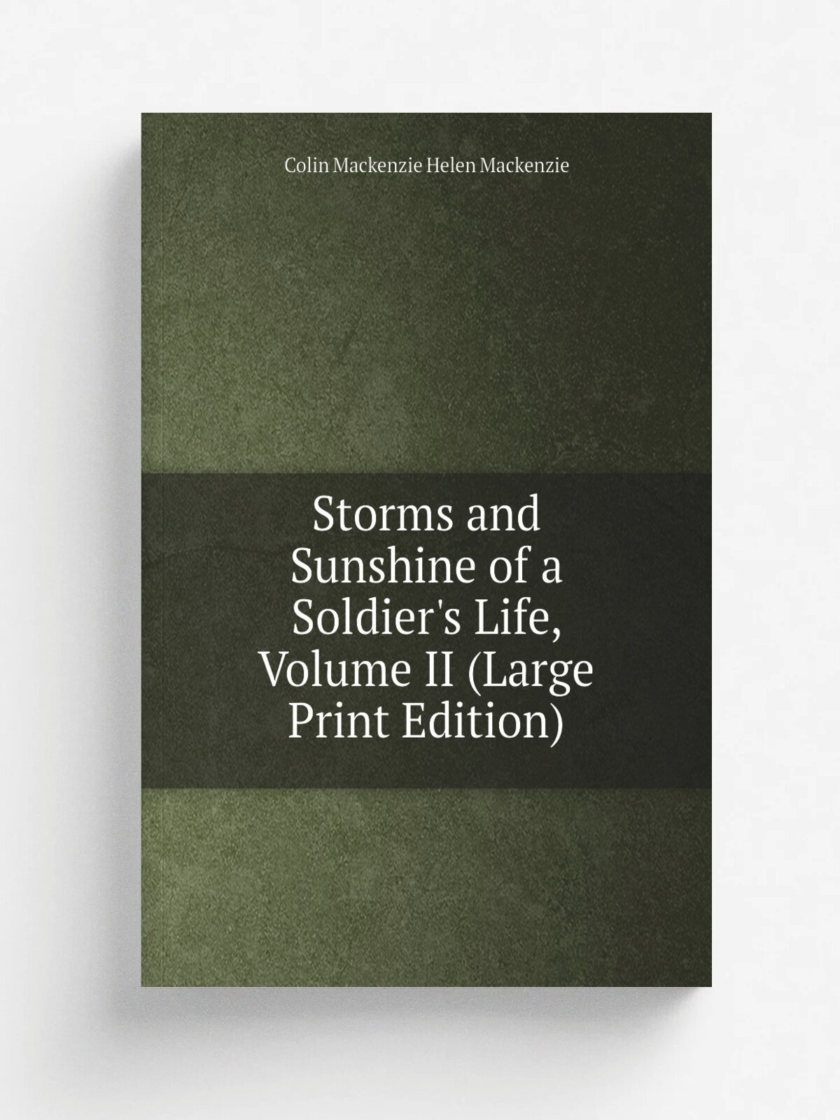Storms and Sunshine of a Soldier's Life, Volume Ii (Large Print Edition) | Colin Mackenzie Helen Mackenzie | Репринт