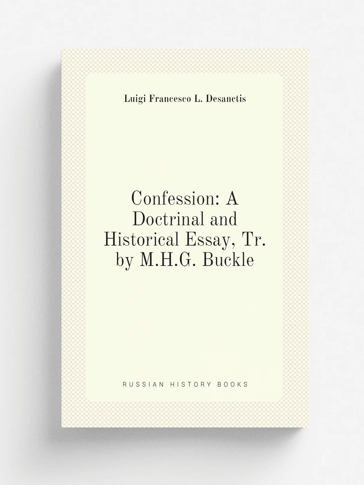 Confession: A Doctrinal and Historical Essay, Tr. by M.H.G. Buckle