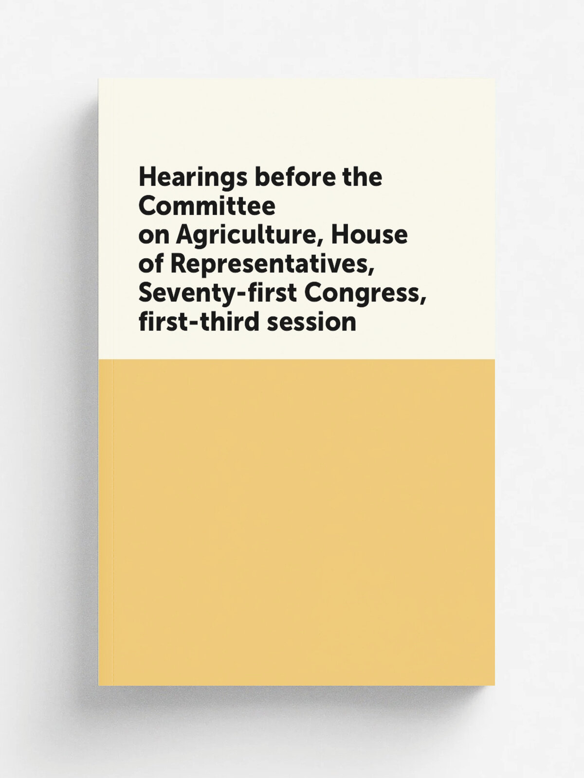 Hearings before the Committee on Agriculture, House of Representatives, Seventy-first Congress, first-third session