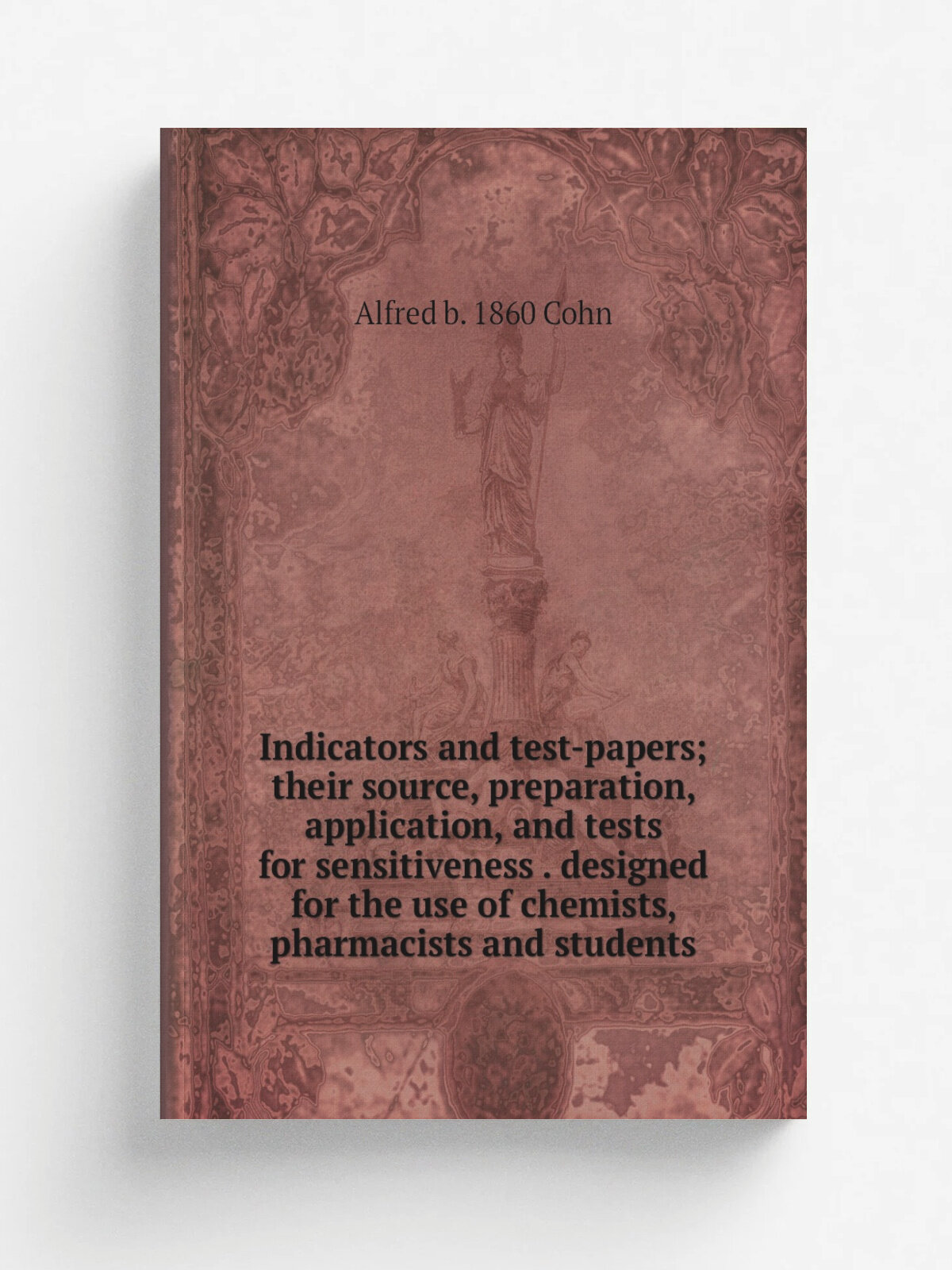 Indicators and test-papers; their source, preparation, application, and tests for sensitiveness . designed for the use of chemists, pharmacists and s…