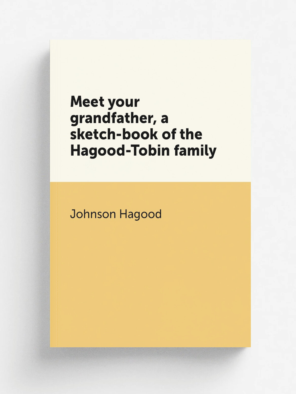 Meet your grandfather, a sketch-book of the Hagood-Tobin family