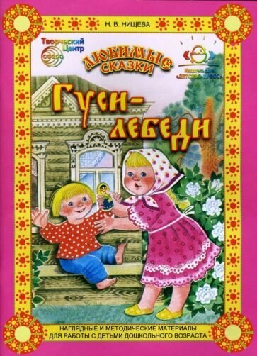 Любимые сказки Гуси-лебеди Наглядные и методические материалы для работы с детьми дошкольного возраста