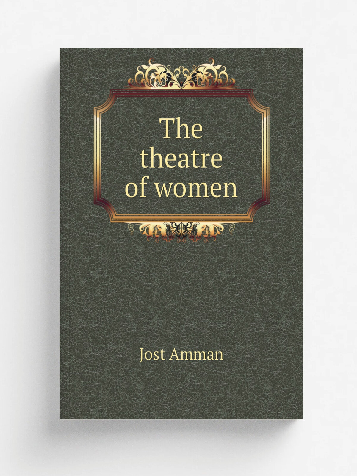 The theatre of women | Jost Amman | 1872 | Manchester, For the Holbein society by A. Brothers | Репринт