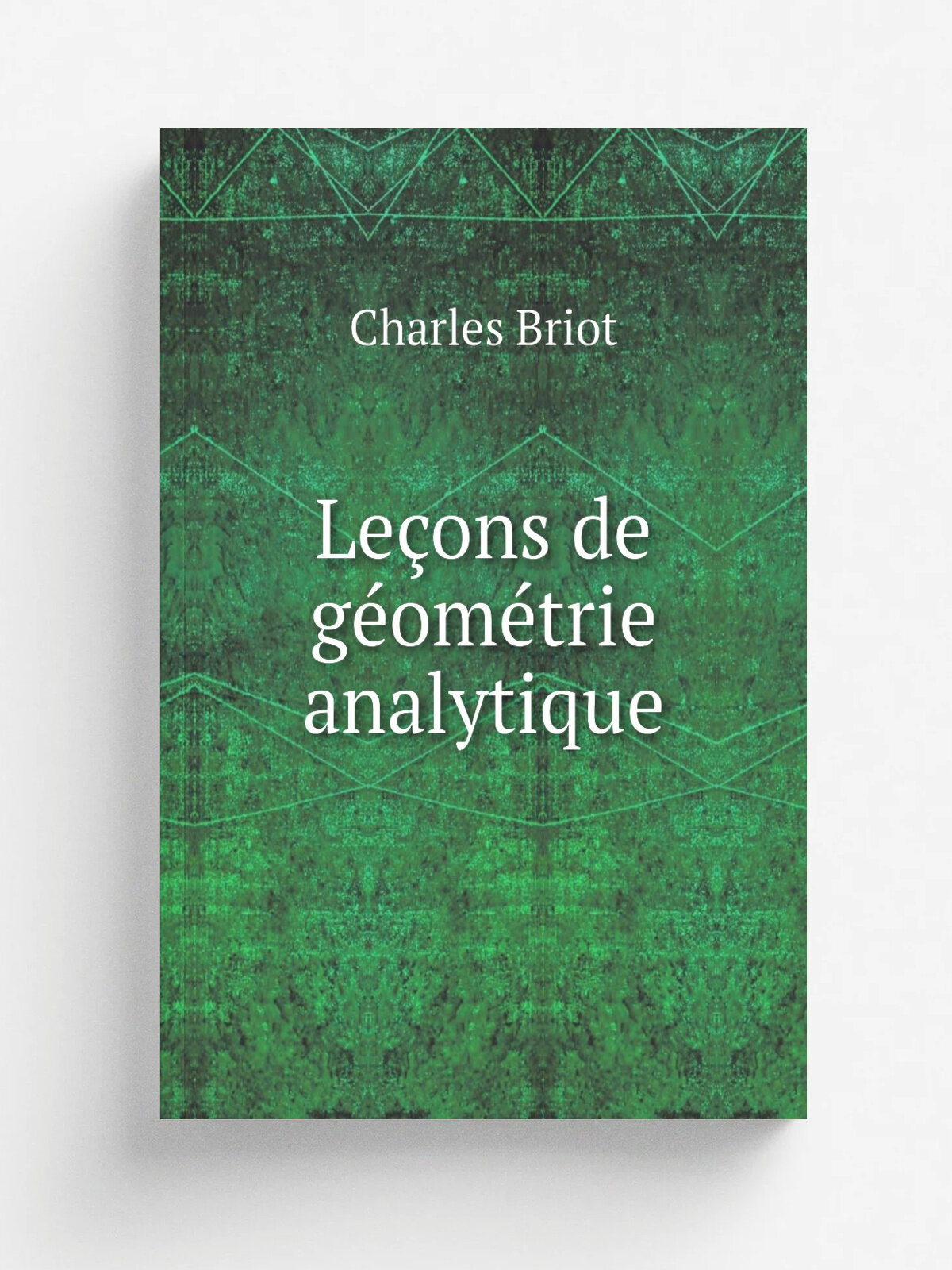 Le.ons de g.om.trie analytique | Charles Briot | 1863 | Dezobry, Fd Tandou et cie | Репринт
