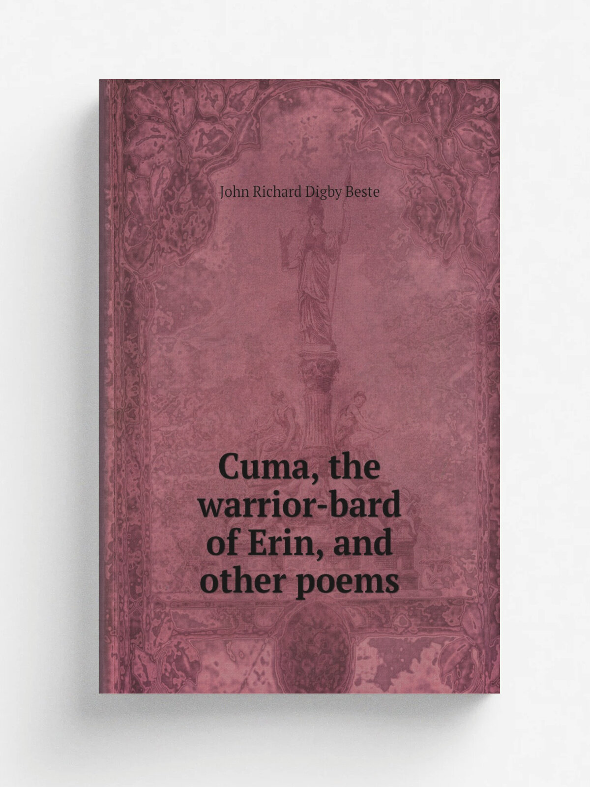 Cuma, the warrior-bard of Erin, and other poems | John Richard Digby Beste | 1829 | Longman, Rees, Orme , Brown, and Green | Репринт